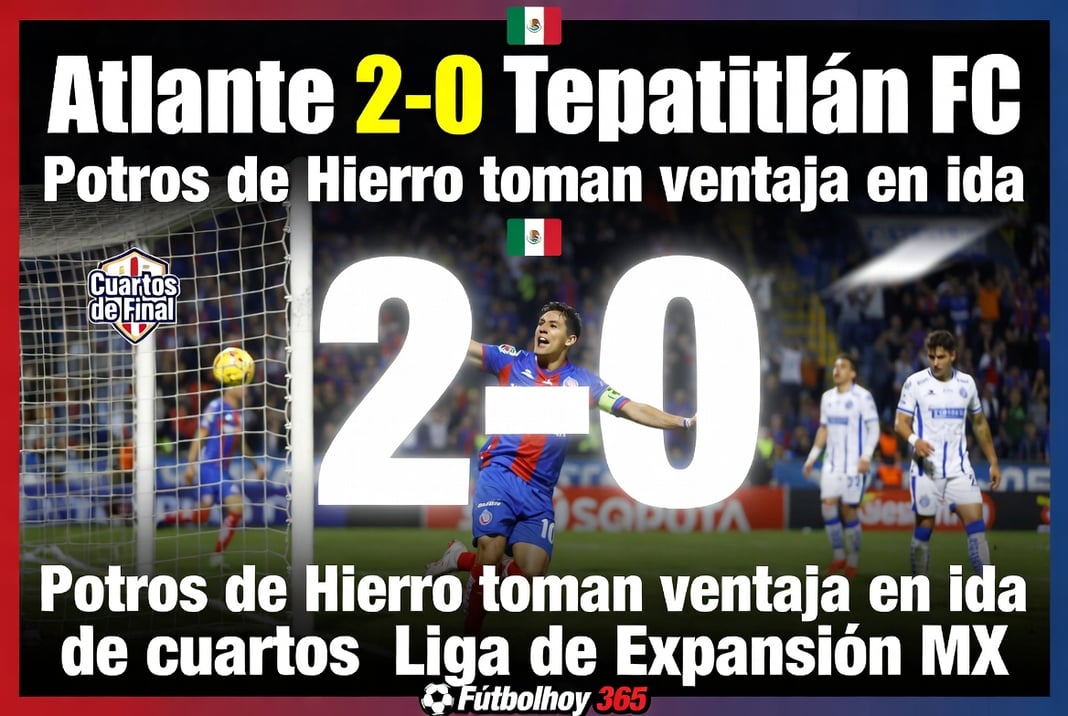 Atlante 2-0 Tepatitlán FC Potros de Hierro toman ventaja en ida de cuartos Liga de Expansión MX