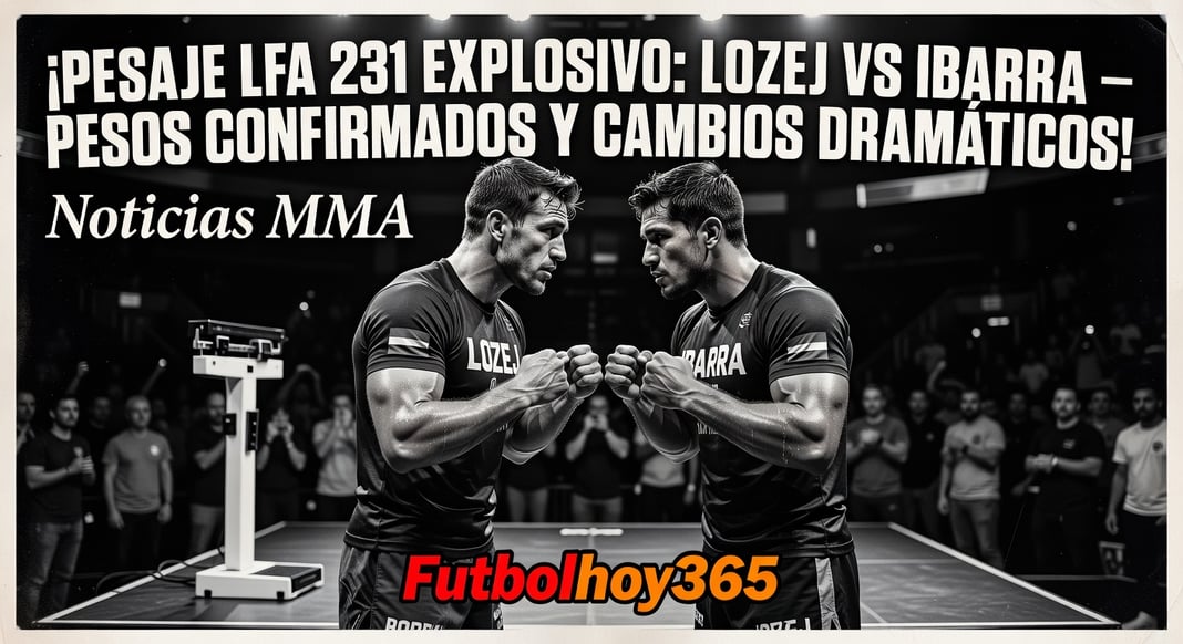 Resultados Oficiales del Pesaje LFA 231: Lozej vs. Ibarra – Pesos Confirmados y Cambios