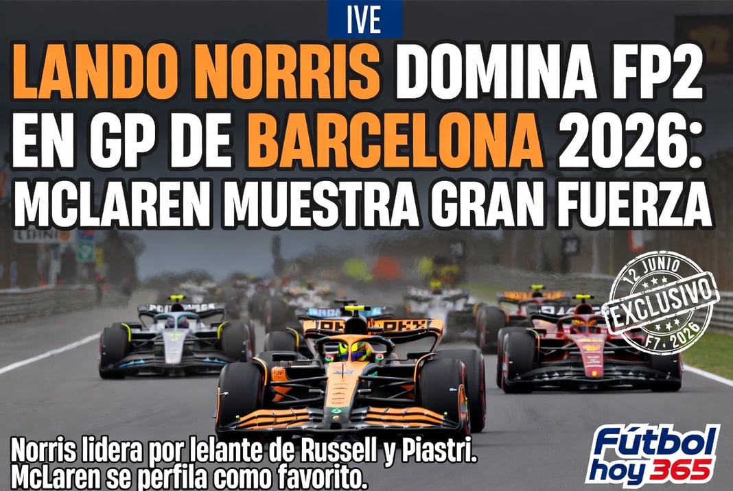 Lando Norris domina FP2 en GP de Barcelona 2026 McLaren muestra gran fuerza