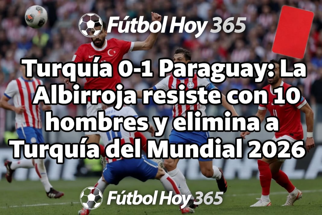Turquía 0-1 Paraguay La Albirroja resiste con 10 hombres y elimina a Turquía del Mundial 2026