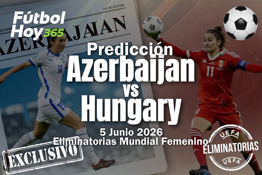 Predicción Azerbaijan vs Hungary 5 Junio 2026 Eliminatorias Mundial Femenino