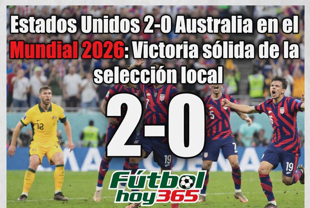 Estados Unidos 2-0 Australia en el Mundial 2026 Victoria sólida de la selección local