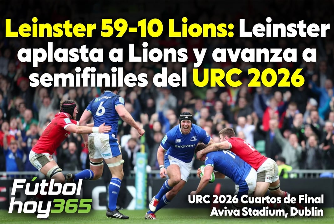 Leinster 59-10 Lions Leinster aplasta a Lions y avanza a semifinales del URC 2026