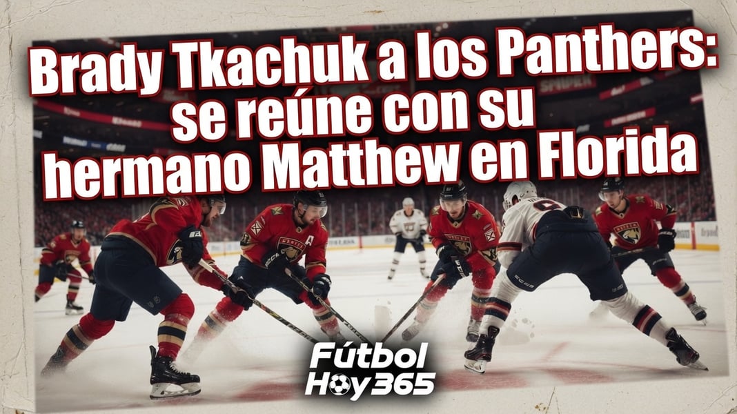 Brady Tkachuk a los Panthers se reúne con su hermano Matthew en Florida