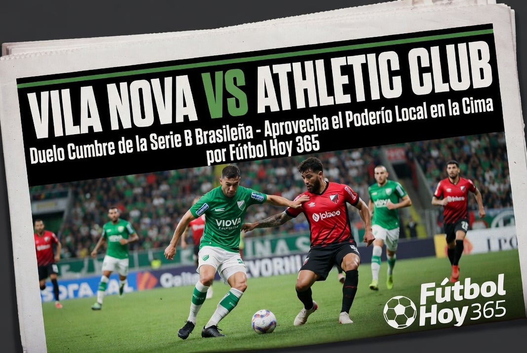 Vila Nova vs Athletic Club Duelo Cumbre de la Serie B Brasileña – Aprovecha el Poderío Local en la Cima