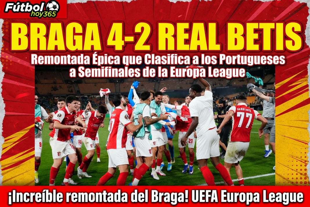 Braga 4-2 Real Betis Remontada Épica que Clasifica a los Portugueses a Semifinales de la Europa League