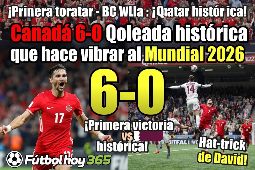 Canadá 6-0 Qatar Goleada histórica que hace vibrar al Mundial 2026