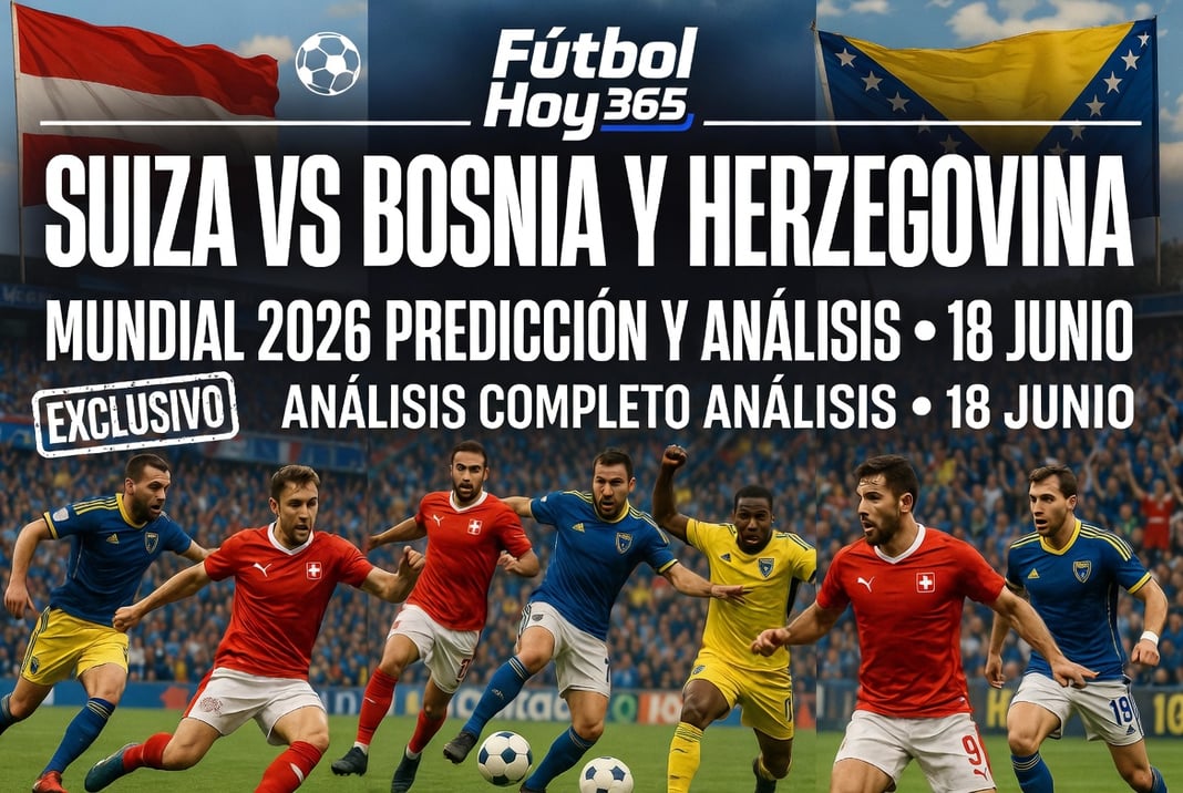 Suiza vs Bosnia y Herzegovina Mundial 2026 Predicción y Análisis 18 Junio