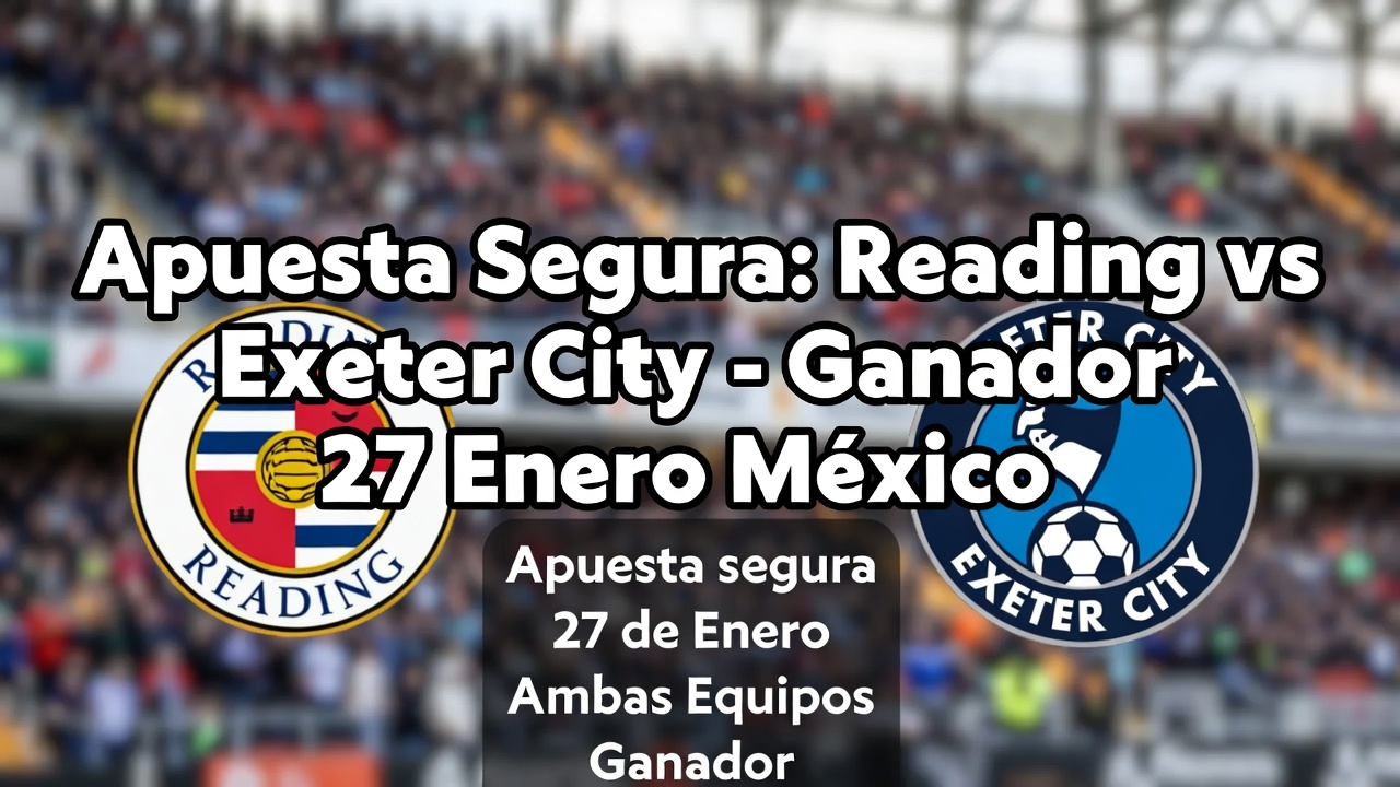 Apuesta Segura Reading vs Exeter City - Ganador 27 Enero México