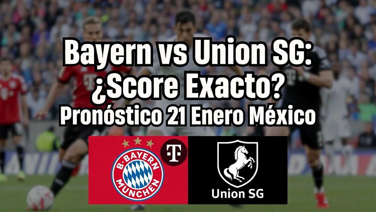 Bayern vs Union SG ¿Score Exacto Pronóstico 21 Enero México
