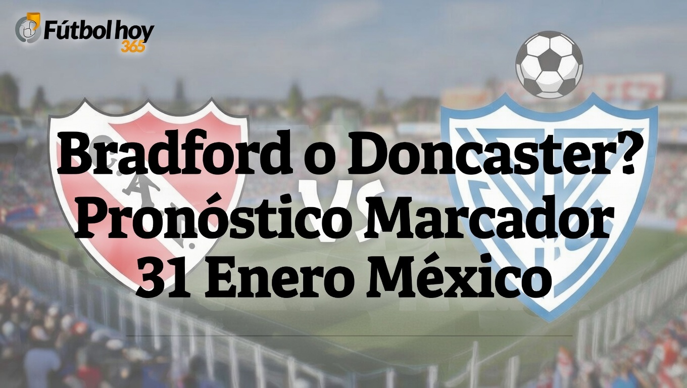 Bradford o Doncaster Pronóstico Marcador 31 Enero México