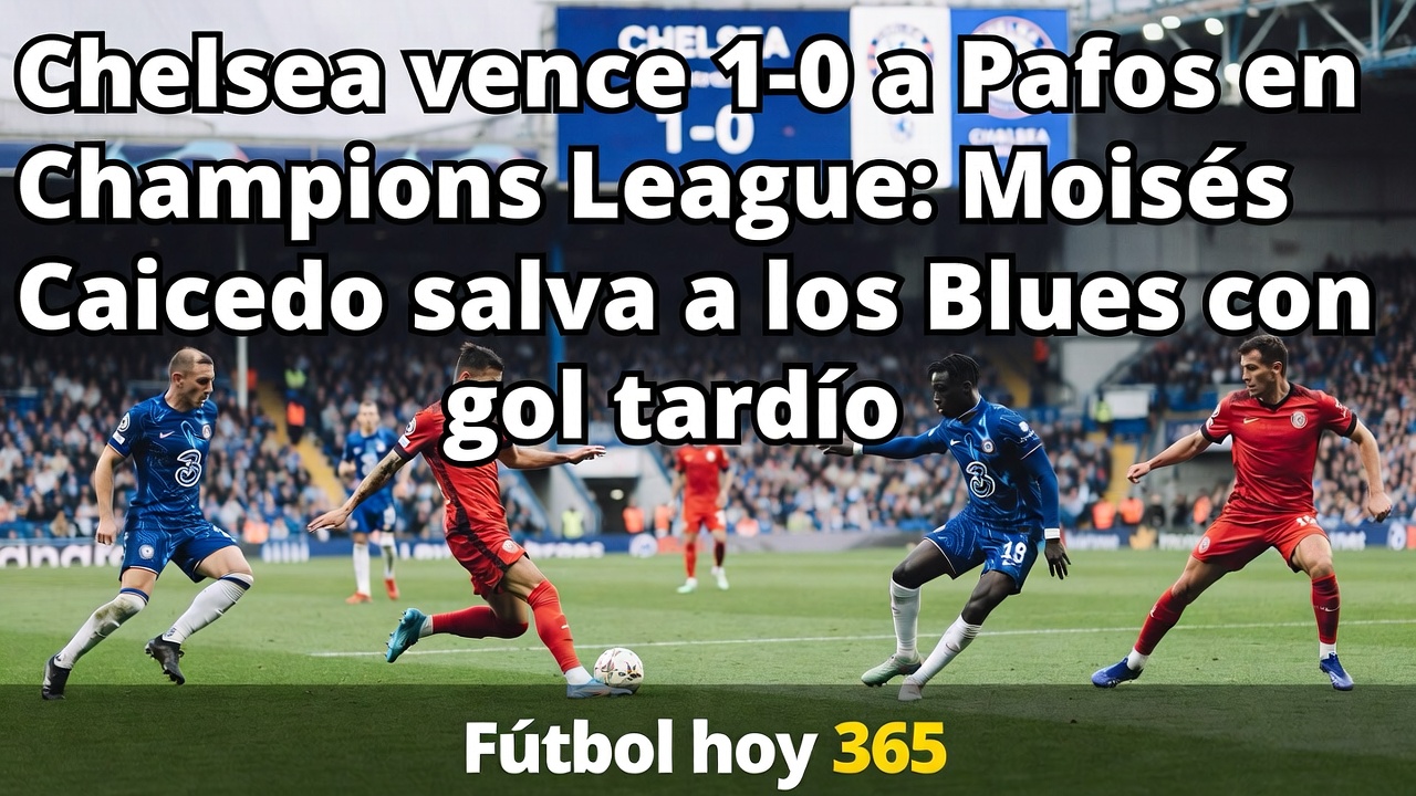 Chelsea 1-0 Pafos Caicedo salva con gol tardío en Champions League