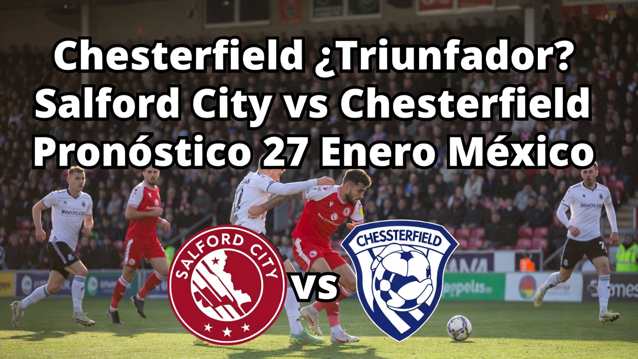 Chesterfield ¿Triunfador Salford City vs Chesterfield Pronóstico 27 Enero México