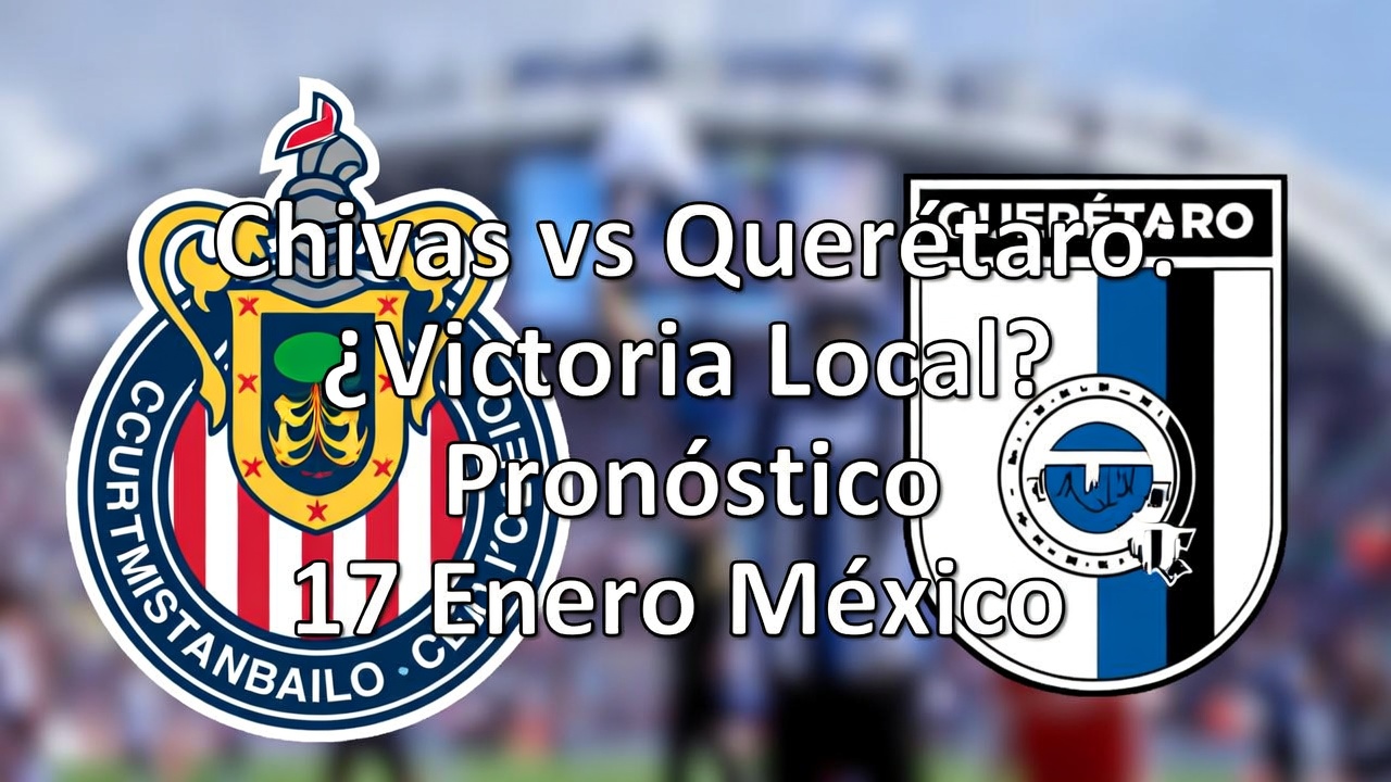 Chivas vs Querétaro ¿Victoria Local Pronóstico 17 Enero México