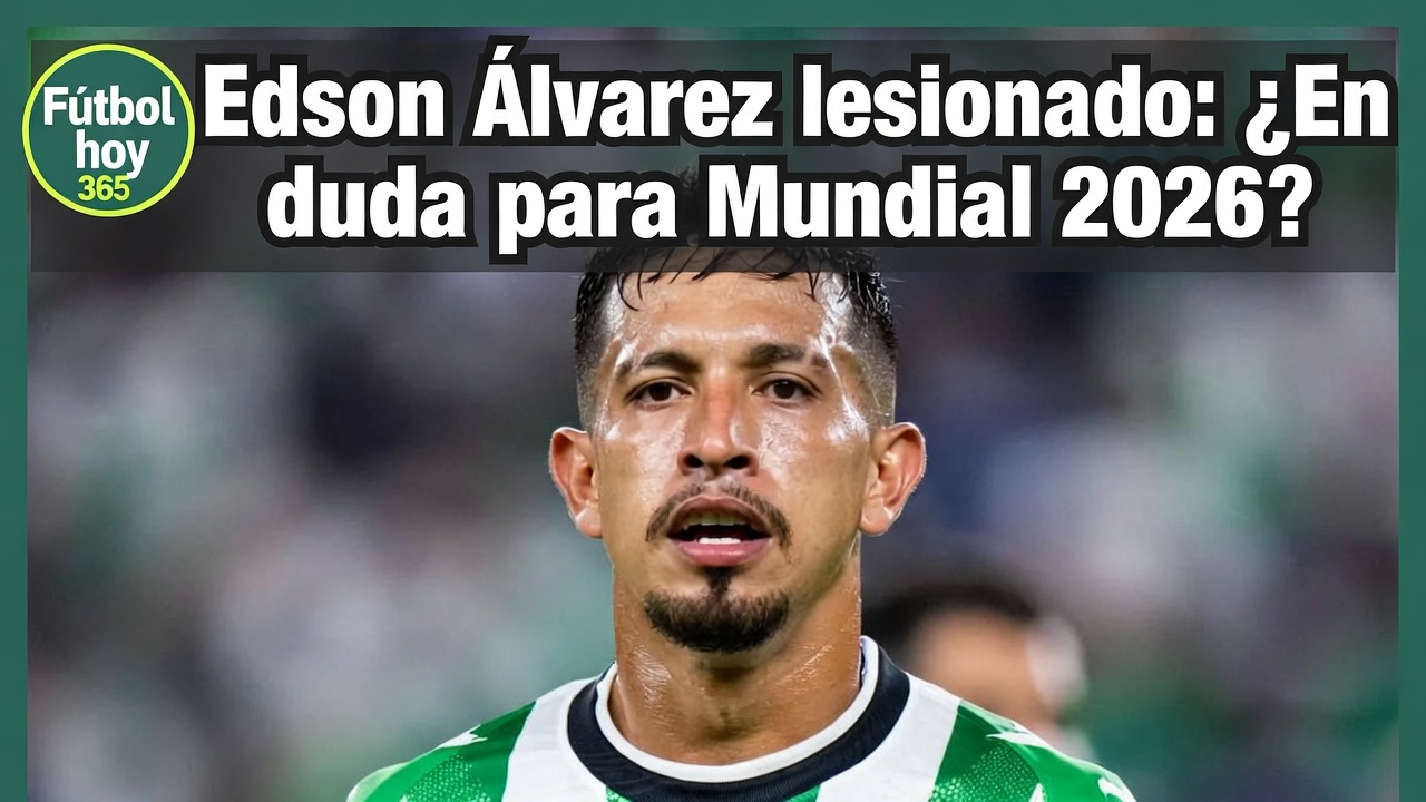 Edson Álvarez lesionado ¿En duda para Mundial 2026