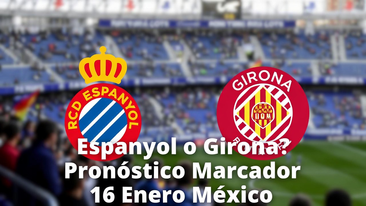 Espanyol o Girona Pronóstico Marcador 16 Enero México