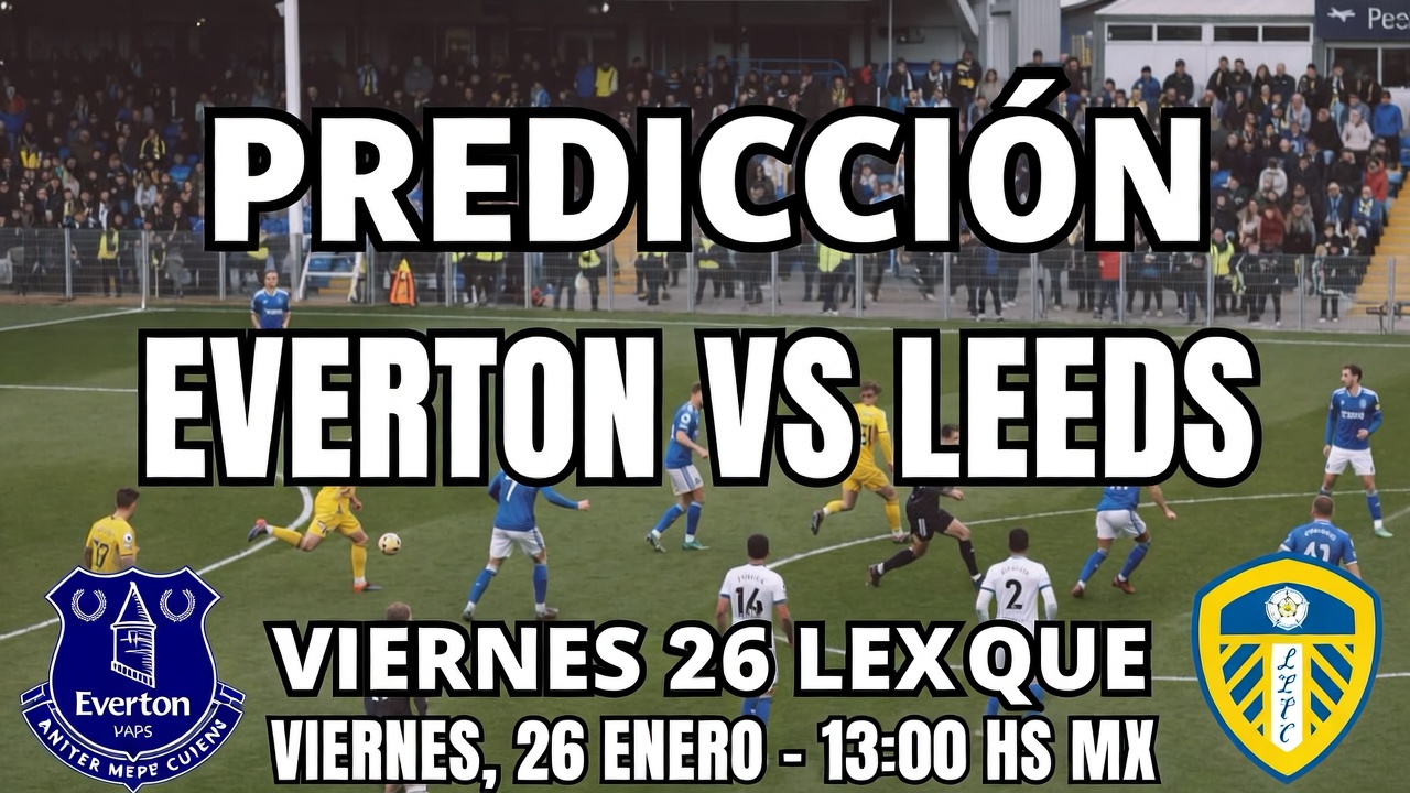 Everton vs Leeds Pronóstico Victoria Local 26 Enero México