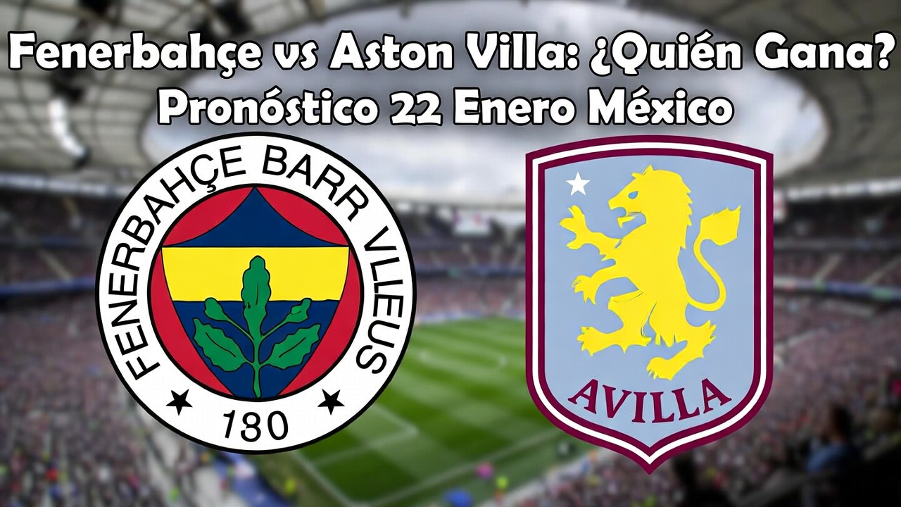 Fenerbahçe vs Aston Villa ¿Quién Gana Pronóstico 22 Enero México