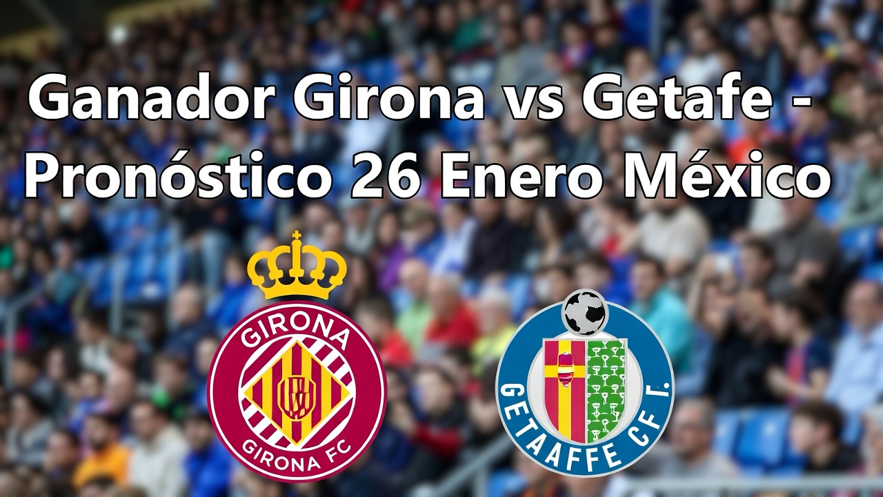 Ganador Girona vs Getafe - Pronóstico 26 Enero México