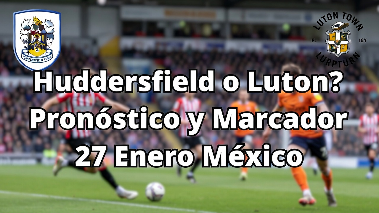 Huddersfield o Luton Pronóstico y Marcador 27 Enero México