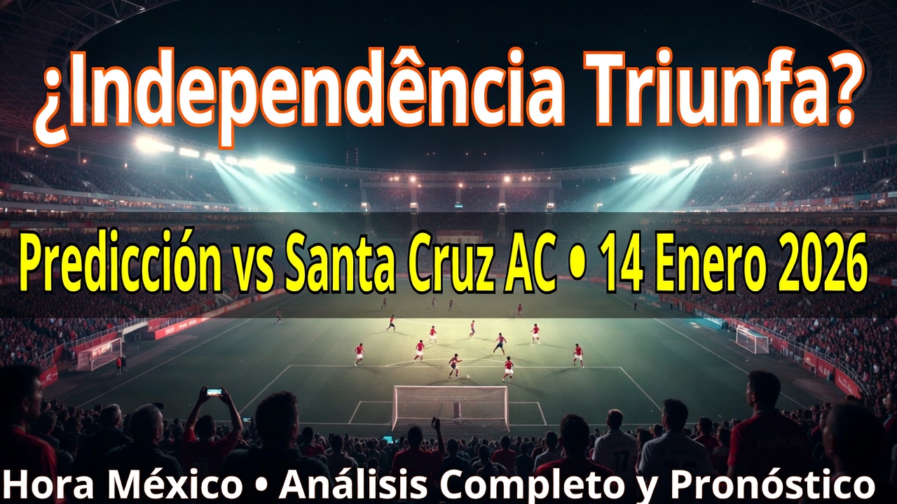 Independência Triunfa Predicción de Resultado vs Santa Cruz AC 14 Enero 2026 Hora México