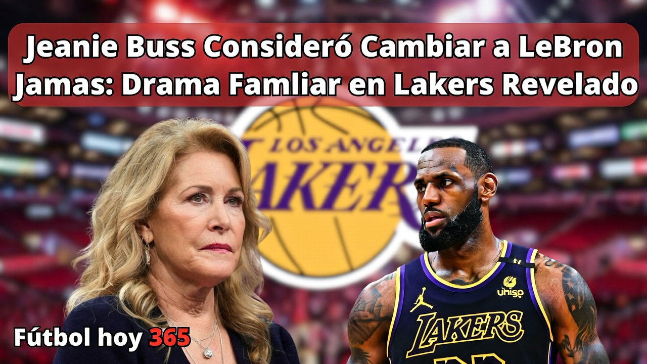Jeanie Buss Consideró Traspasar a LeBron James Drama en Lakers
