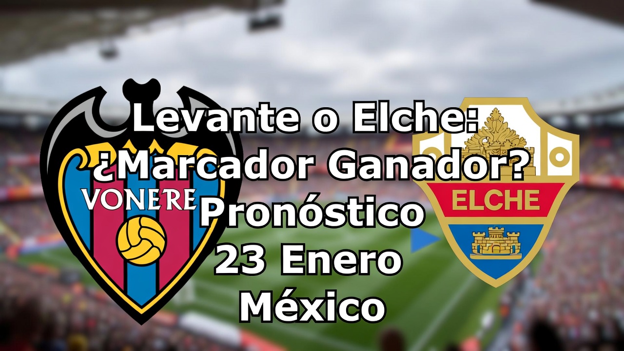 Levante o Elche ¿Marcador Ganador Pronóstico 23 Enero México
