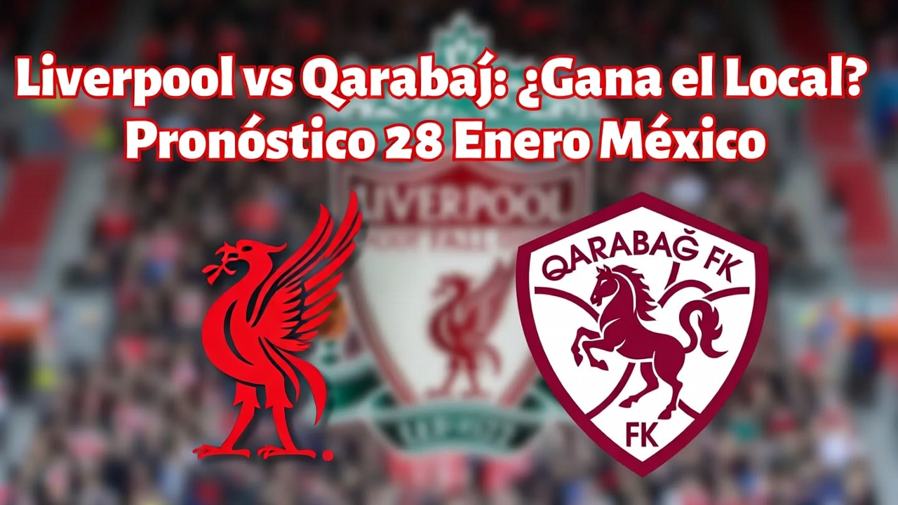 Liverpool vs Qarabağ ¿Gana el Local Pronóstico 28 Enero México