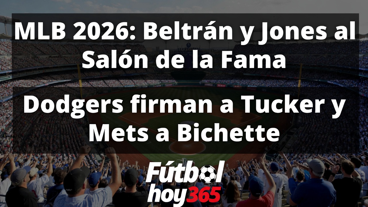 MLB 2026 Beltrán y Jones al Salón de la Fama, Dodgers fichan a Tucker