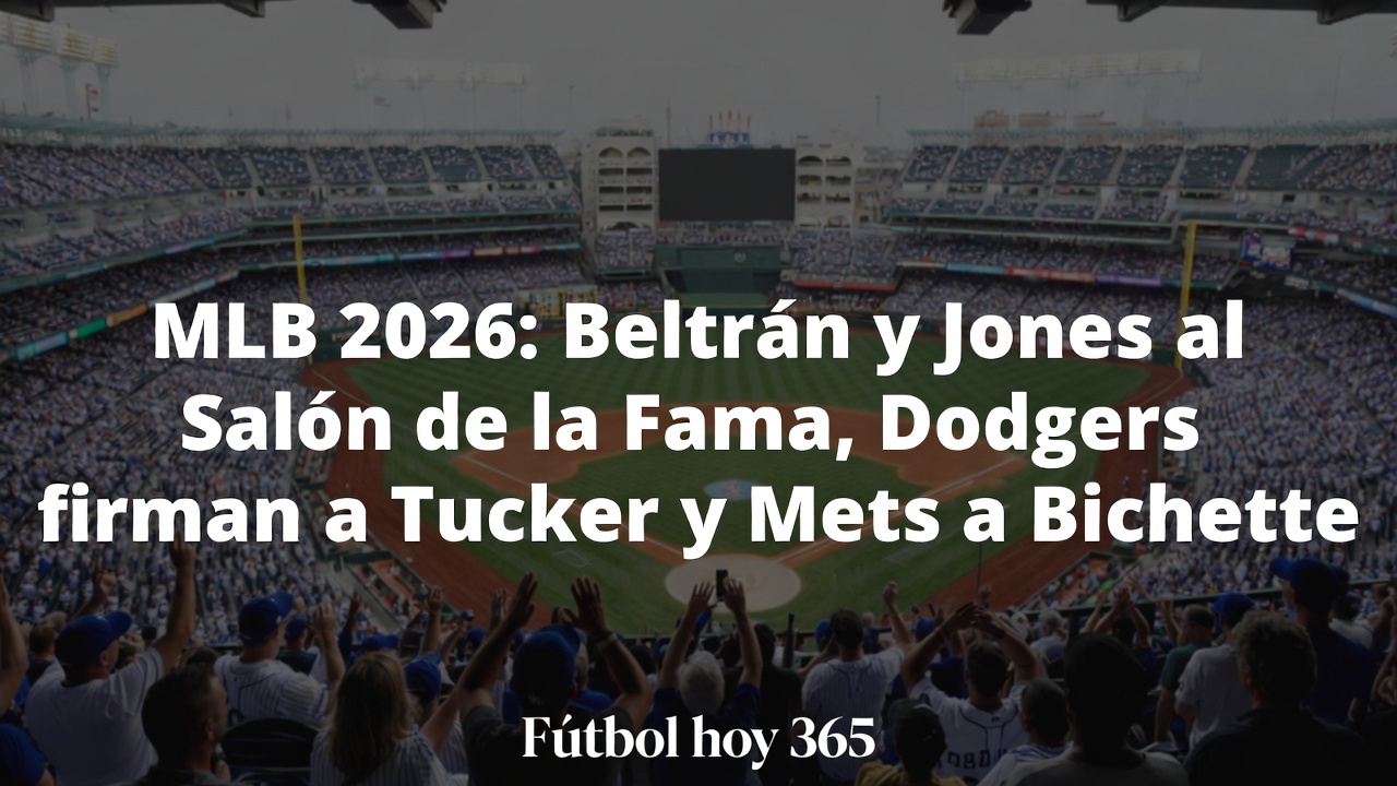 MLB 2026 Beltrán y Jones al Salón de la Fama, Dodgers fichan a Tucker