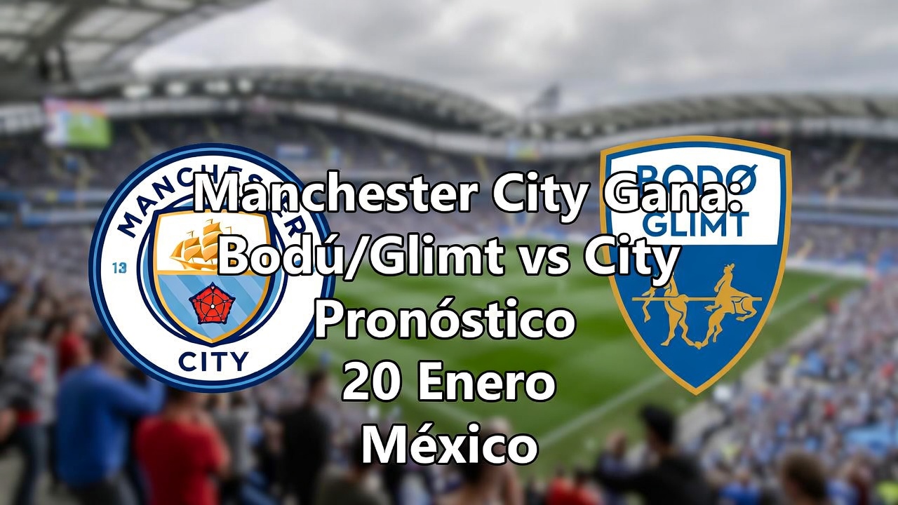 Manchester City Gana BodøGlimt vs City Pronóstico 20 Enero México