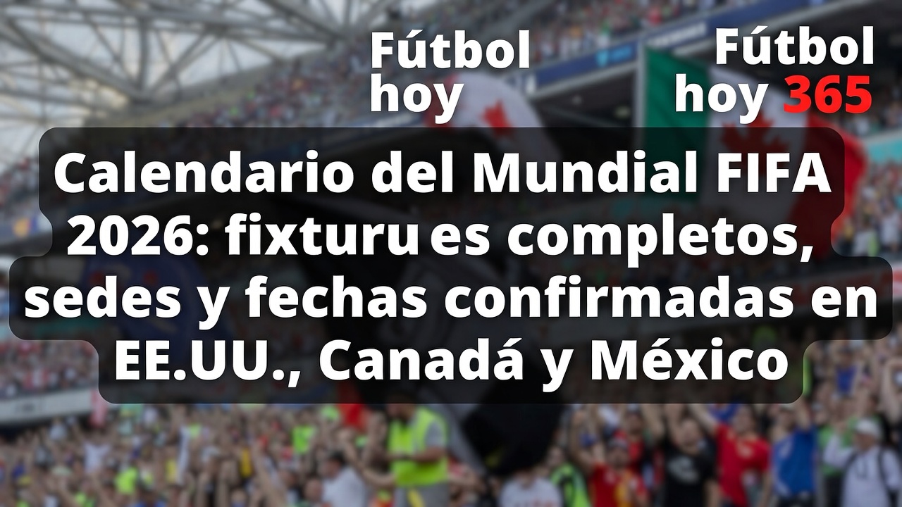 Mundial 2026 Calendario completo, fixtures y sedes confirmadas