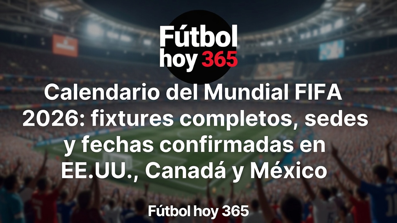 Mundial 2026 Calendario completo, fixtures y sedes confirmadas
