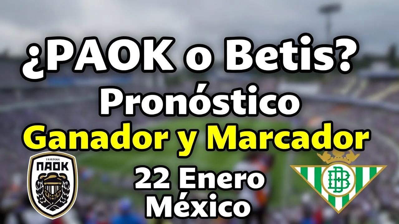 PAOK o Betis Pronóstico Ganador y Marcador 22 Enero México
