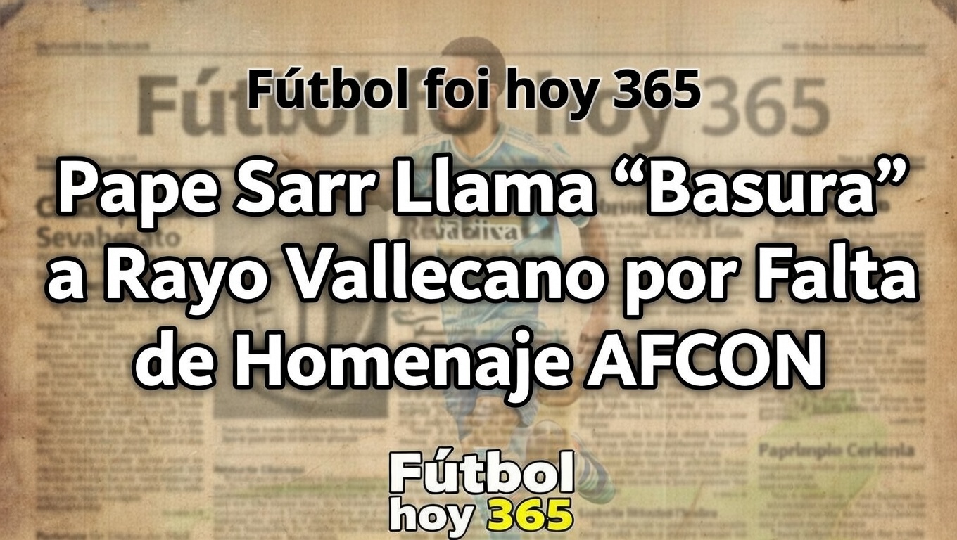 Pape Sarr Llama Basura a Rayo Vallecano por Falta de Homenaje AFCON