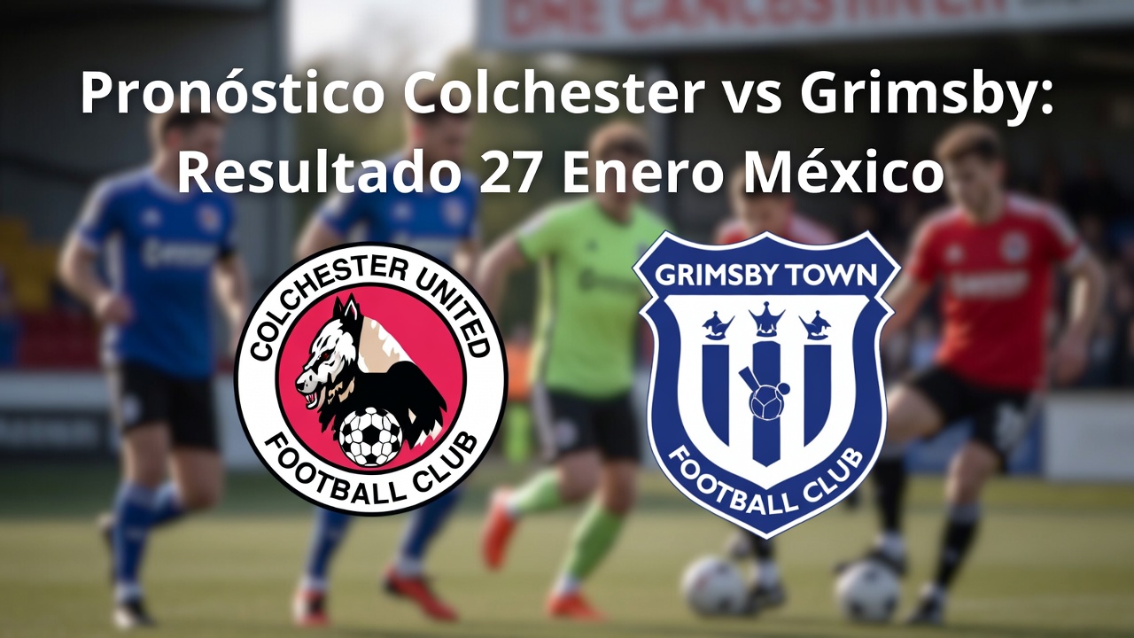 Pronóstico Colchester vs Grimsby Resultado 27 Enero México