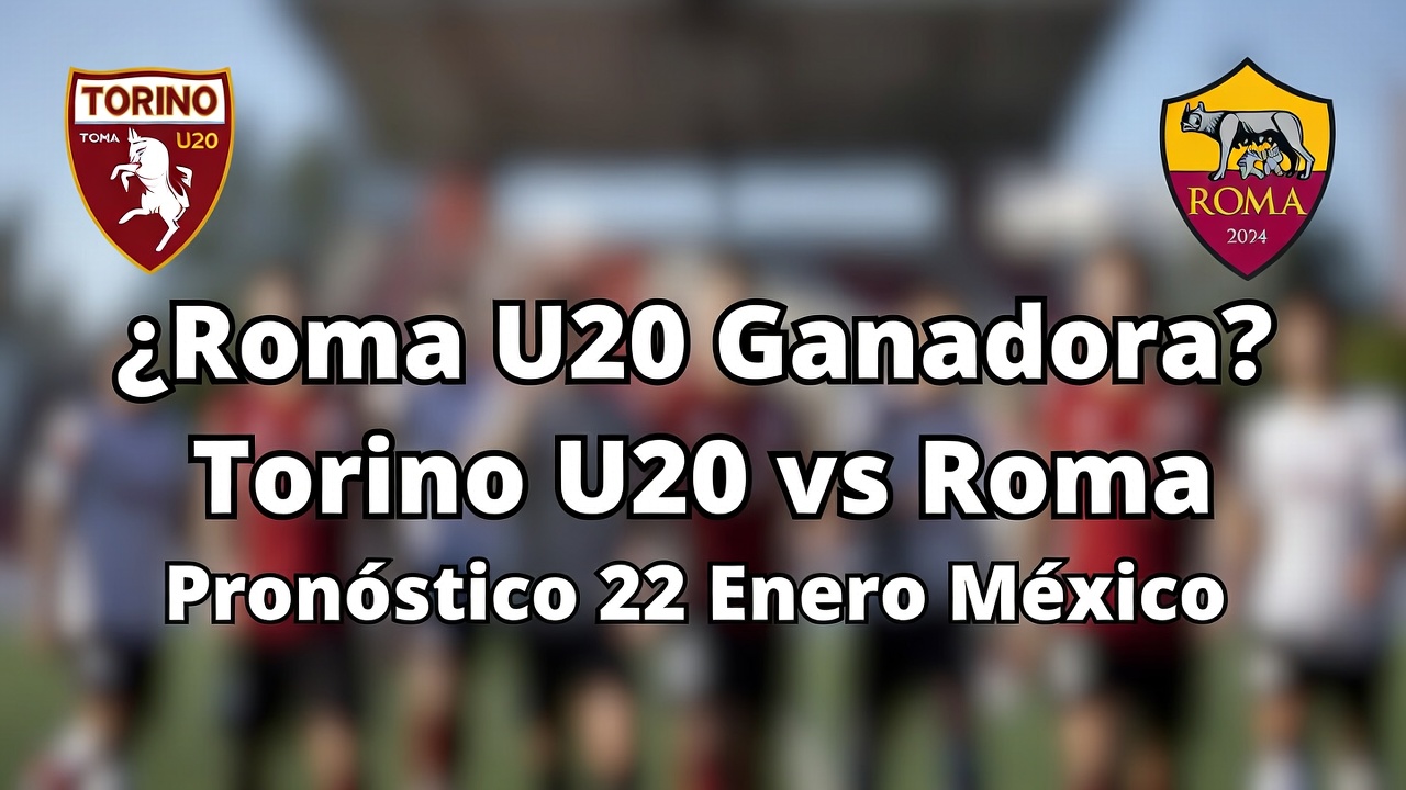 Roma U20 Ganadora Torino U20 vs Roma Pronóstico 22 Enero México