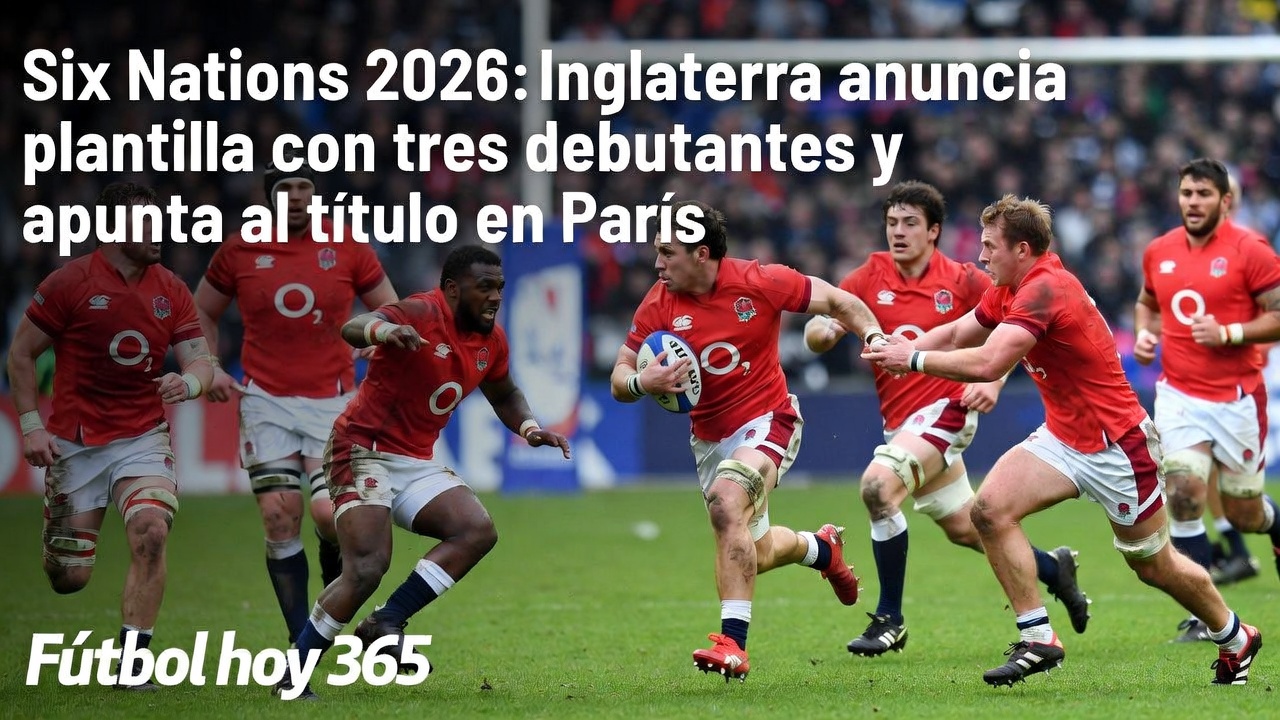 Six Nations 2026 Inglaterra nombra tres debutantes y apunta al título en París