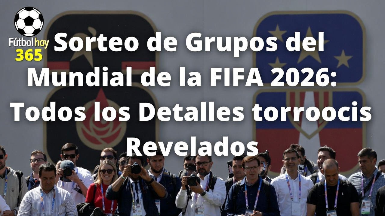 Sorteo de Grupos del Mundial de la FIFA 2026 Todos los Detalles Revelados