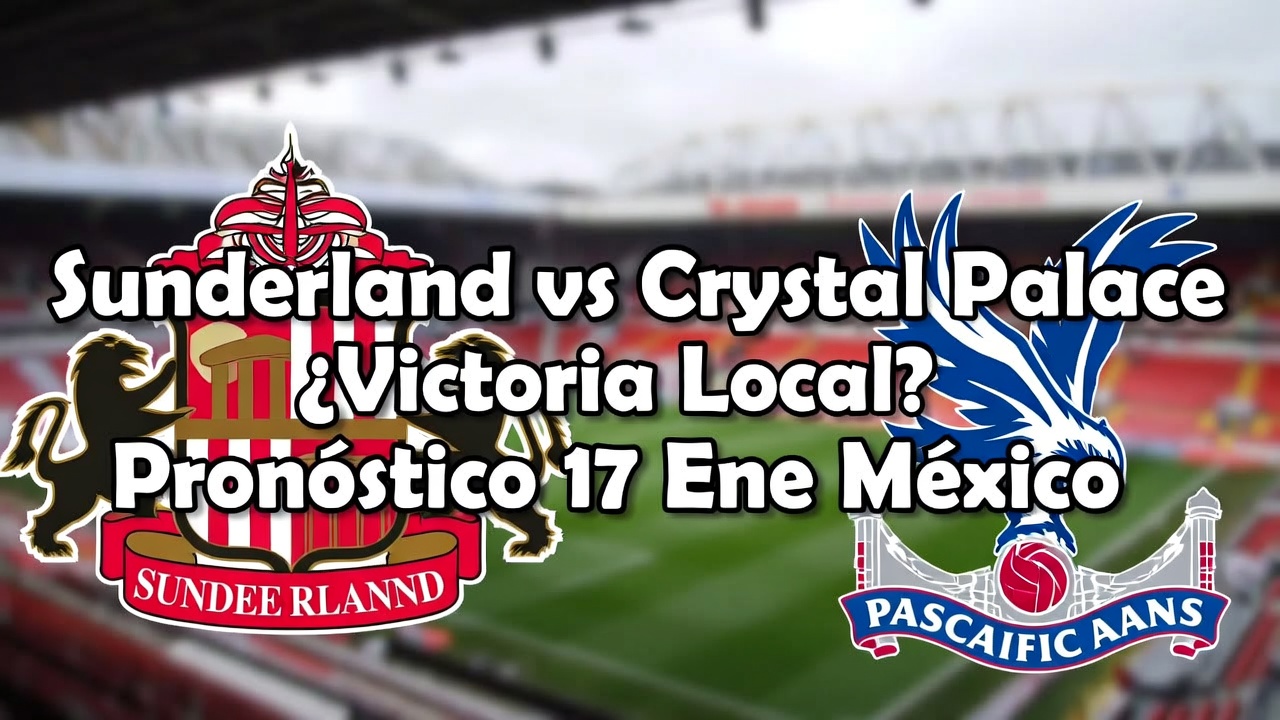 Sunderland vs Crystal Palace ¿Victoria Local Pronóstico 17 Ene México