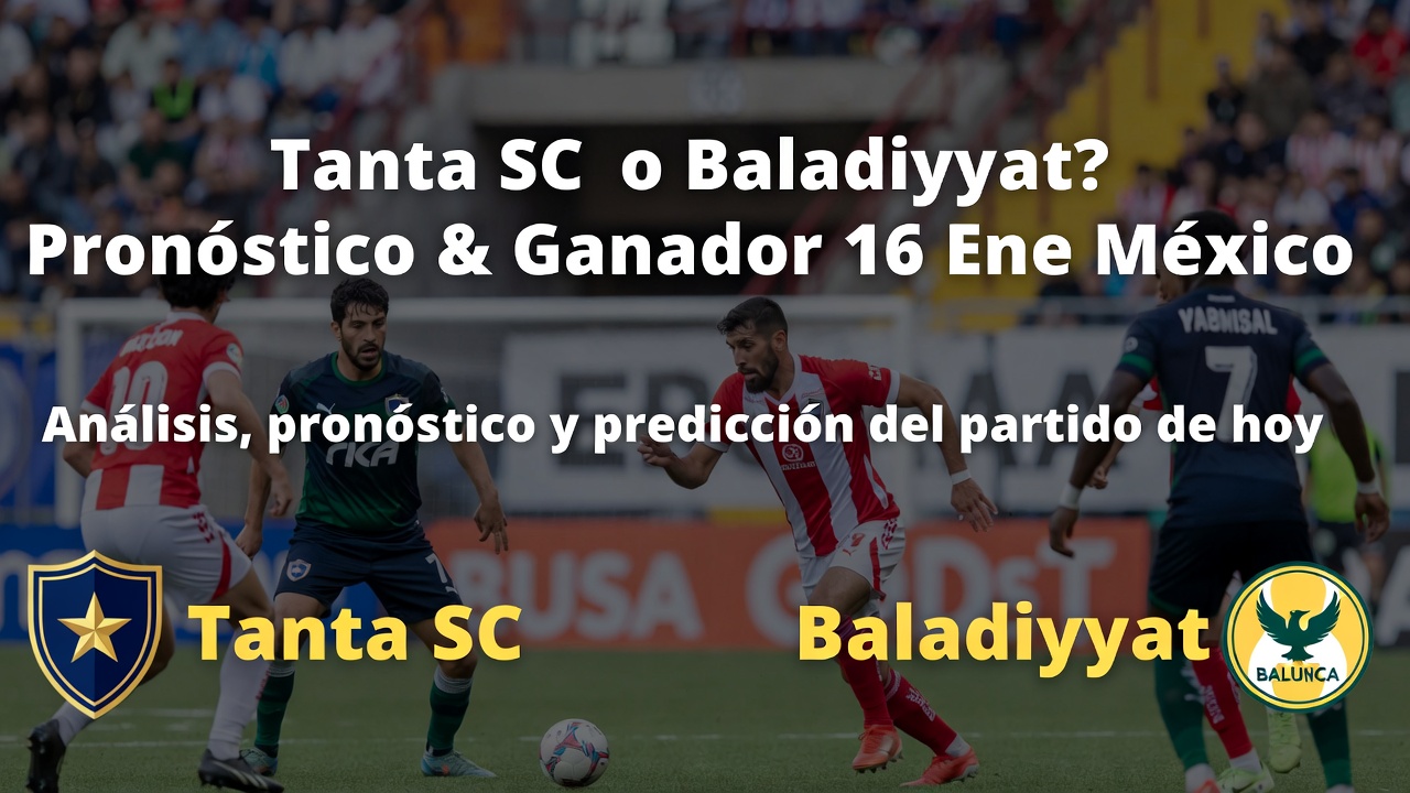 Tanta SC o Baladiyyat Pronóstico & Ganador 16 Ene México