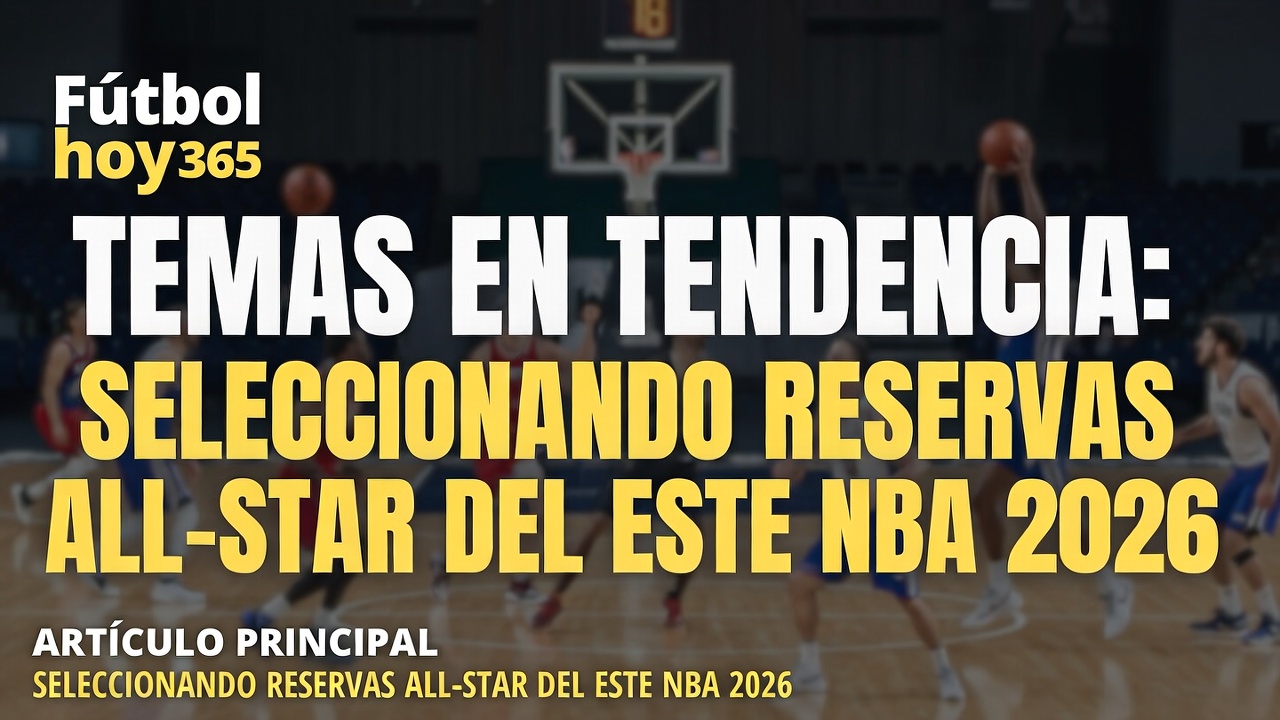 Temas en Tendencia Seleccionando Reservas All-Star del Este NBA 2026