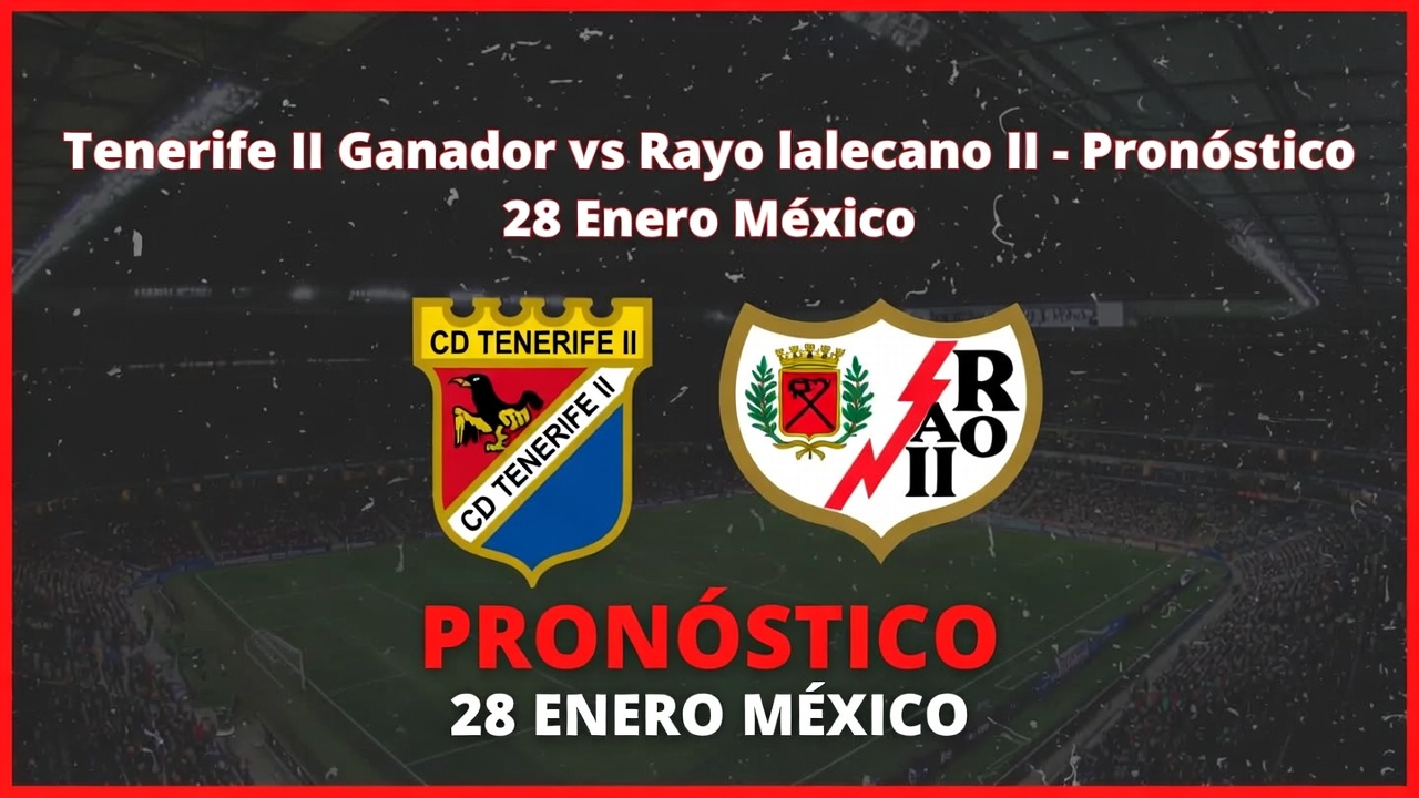 Tenerife II Ganador vs Rayo Vallecano II - Pronóstico 28 Enero México