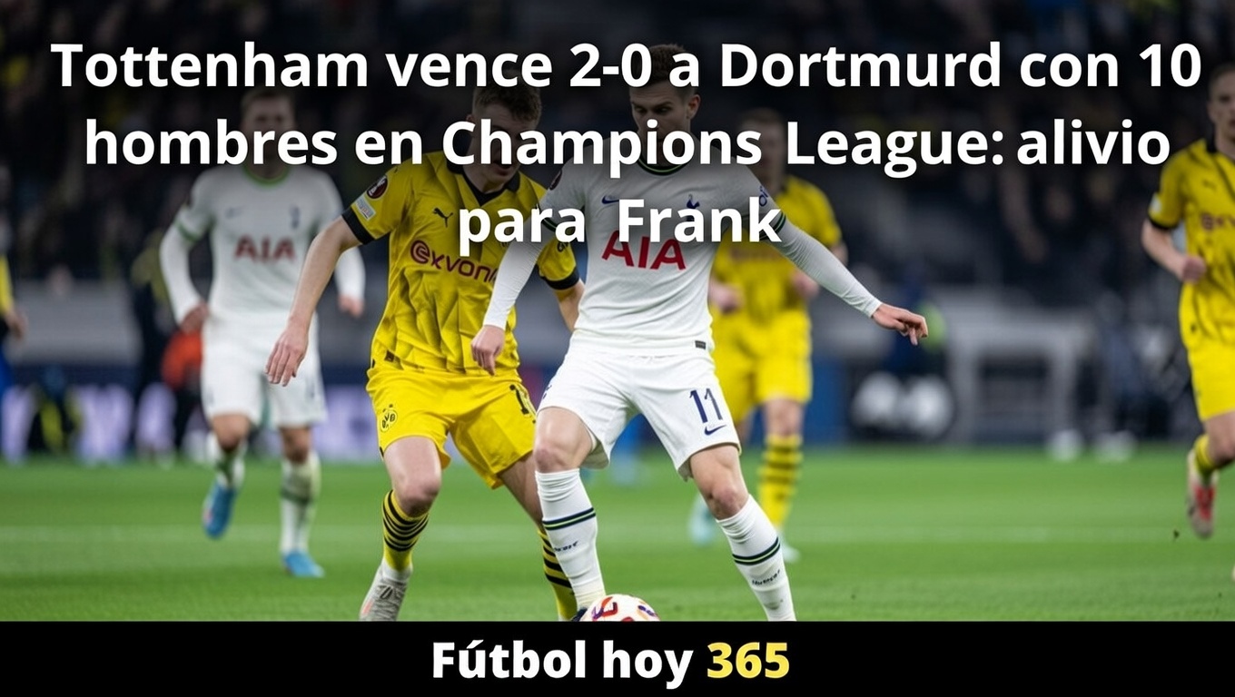 Tottenham 2-0 Dortmund victoria clave en Champions con 10 hombres y alivio para Frank