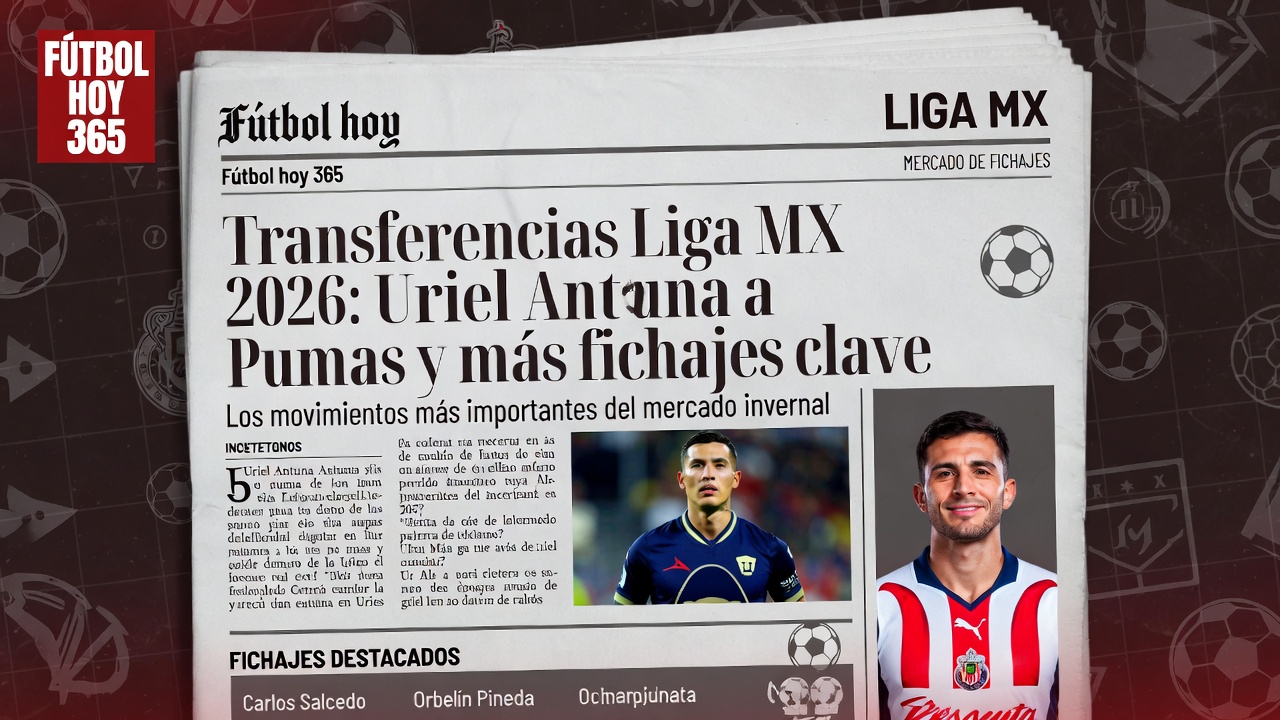 Transferencias Liga MX 2026 Uriel Antuna a Pumas y más fichajes clave