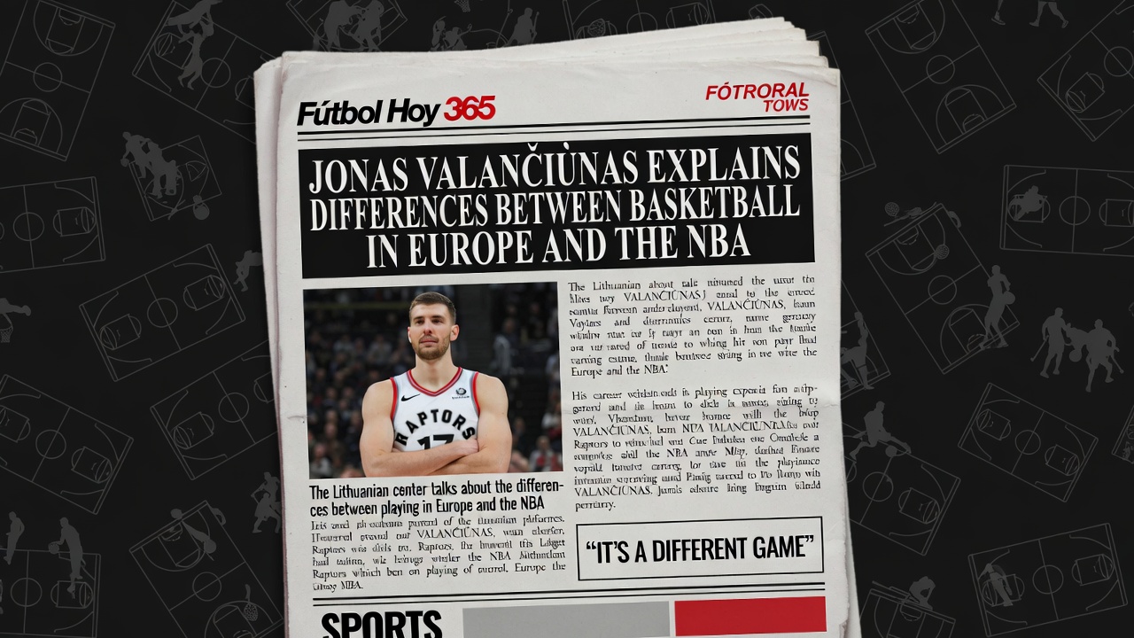 Valančiūnas Explica Diferencias entre Baloncesto Europeo y NBA