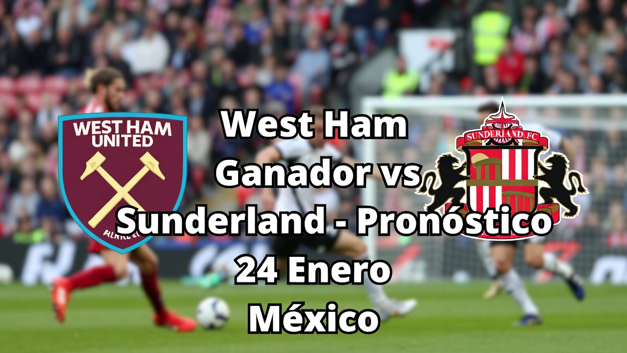West Ham Ganador vs Sunderland - Pronóstico 24 Enero México