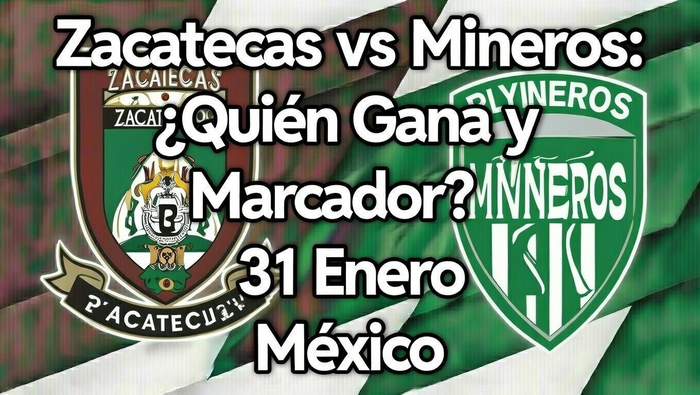 Zacatecas vs Mineros ¿Quién Gana y Marcador 31 Enero México