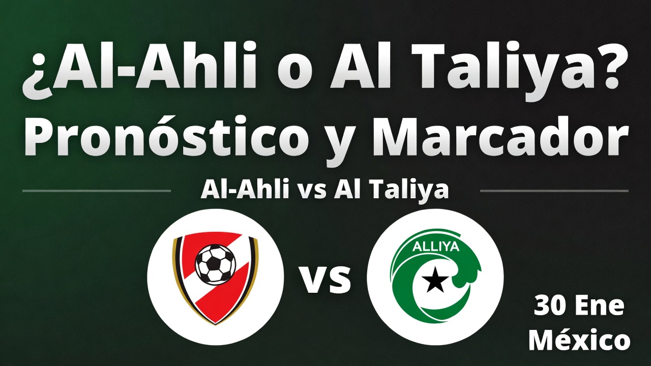 ¿Al-Ahli o Al Taliya Pronóstico y Marcador 30 Ene México