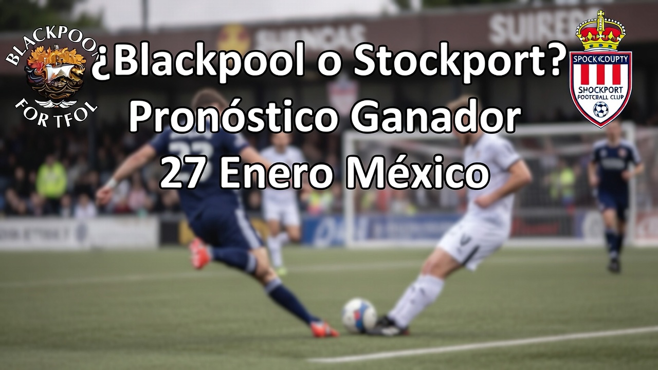 ¿Blackpool o Stockport Pronóstico Ganador 27 Enero México